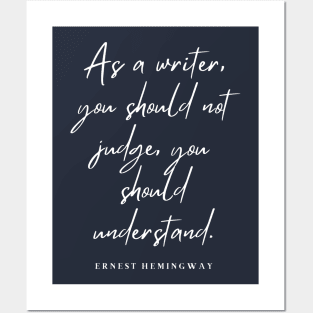 Ernest Hemingway writing advice: As a writer, you should not judge, you should understand. Posters and Art